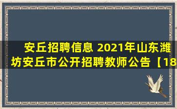 安丘招聘信息 2021年山东潍坊安丘市公开招聘教师公告【184人】